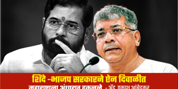 शिंदे-भाजप सरकारने ऐन दिवाळीत महाराष्ट्राला अंधारात ढकलले – अॅड. प्रकाश आंबेडकर