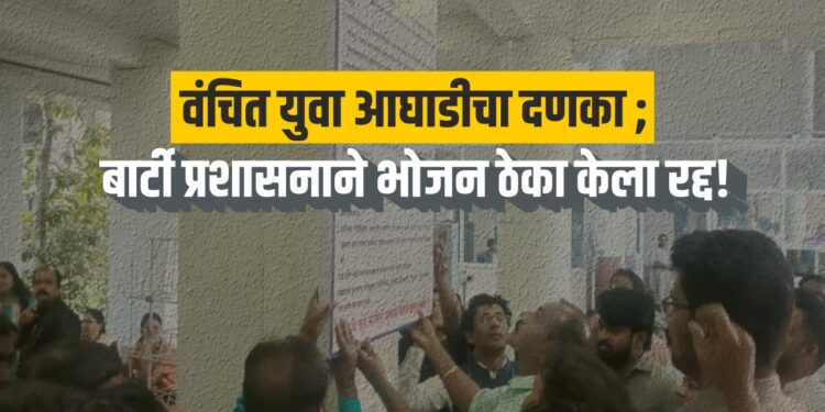 वंचित युवा आघाडीचा दणका ; बार्टी प्रशासनाने भोजन ठेका केला रद्द!