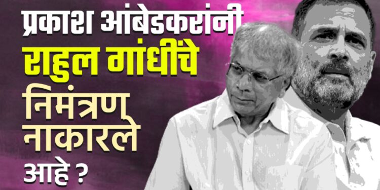 प्रकाश आंबेडकरांनी राहुल गांधींचे निमंत्रण नाकारले आहे ?