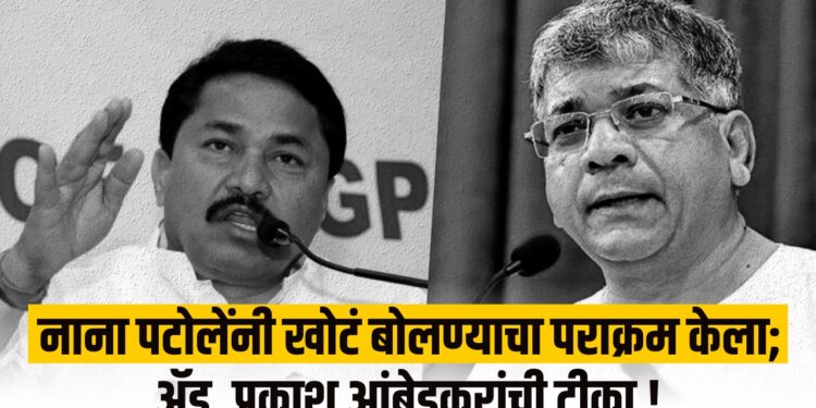 नाना पटोलेंनी खोटं बोलण्याचा पराक्रम केला; ॲड. प्रकाश आंबेडकरांची टीका !