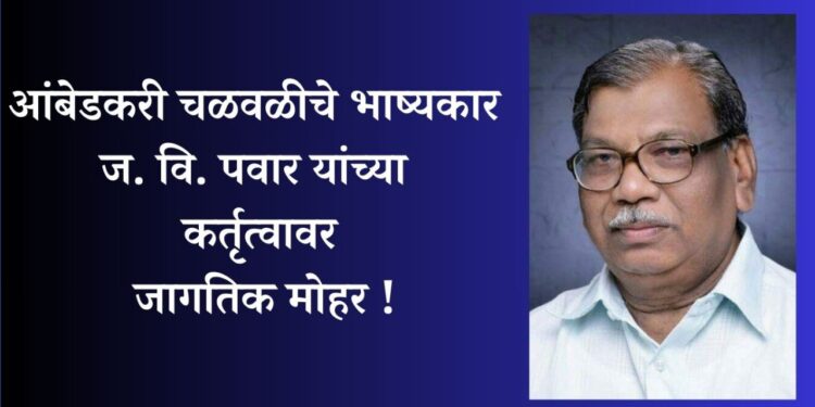 आंबेडकरी चळवळीचे भाष्यकार ज. वि. पवार यांच्या कर्तृत्वावर जागतिक मोहर !