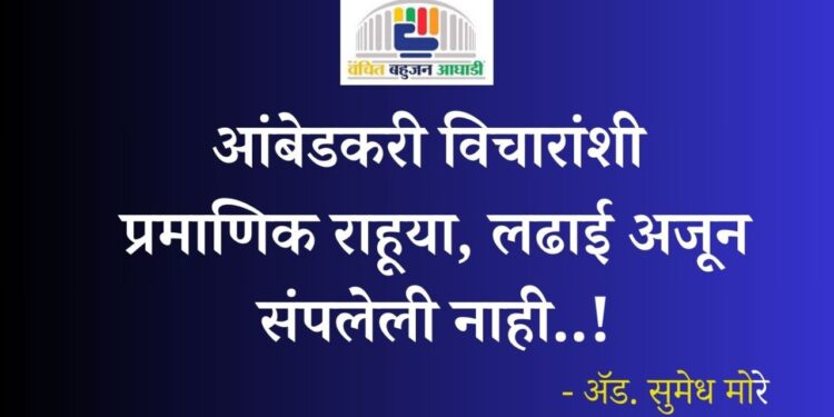 आंबेडकरी विचारांशी प्रमाणिक राहूया, लढाई अजून संपलेली नाही..!