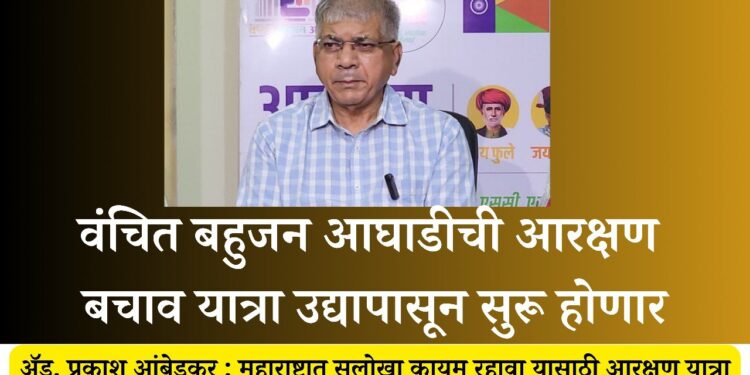 वंचित बहुजन आघाडीची आरक्षण बचाव यात्रा उद्यापासून सुरू होणार