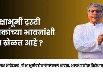 दीक्षाभूमी ट्रस्टी लोकांच्या भावनांशी का खेळत आहे ?