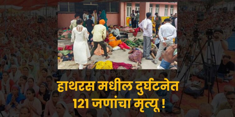 हाथरस मधील दुर्घटनेत 121 जणांचा मृत्यू !