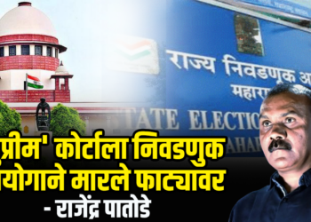 ‘सुप्रीम’ कोर्टाला निवडणुक आयोगाने मारले फाट्यावर – राजेंद्र पातोडे