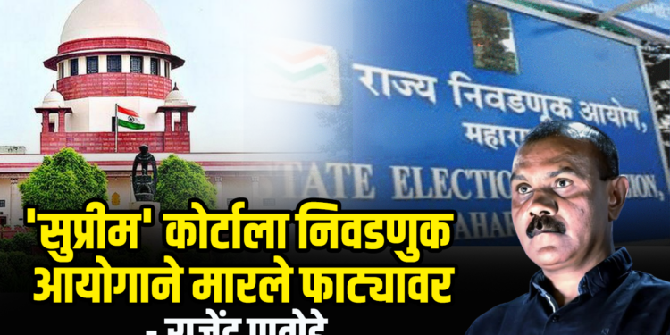 ‘सुप्रीम’ कोर्टाला निवडणुक आयोगाने मारले फाट्यावर – राजेंद्र पातोडे