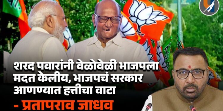 शरद पवारांनी वेळोवेळी भाजपला मदत केलीय, राज्यात भाजपचं सरकार आणण्यात त्यांचा सिंहाचा नाही तर हत्तीचा वाटा - प्रतापराव जाधव