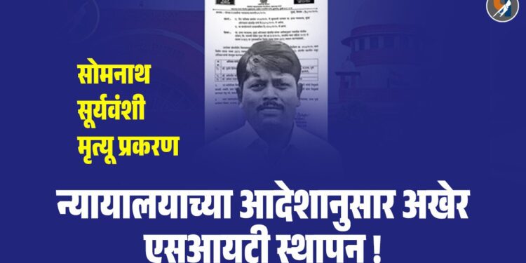 सोमनाथ सूर्यवंशी मृत्यू प्रकरण- न्यायालयाच्या आदेशानुसार अखेर एसआयटीची स्थापन!