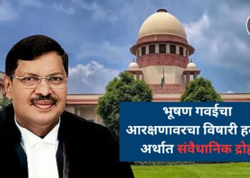 भूषण गवईचा आरक्षणावरचा विषारी हल्ला अर्थात संवैधानिक द्रोह