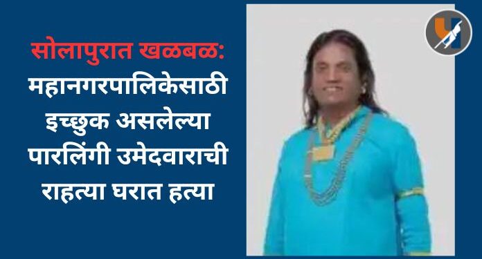 सोलापुरात खळबळ: महानगरपालिकेसाठी इच्छुक असलेल्या पारलिंगी उमेदवाराची राहत्या घरात हत्या