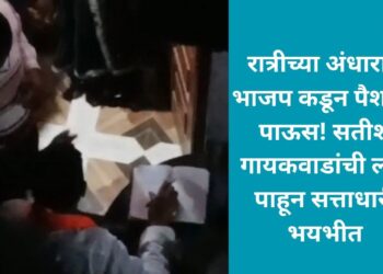 रात्रीच्या अंधारात भाजप कडून पैशांचा पाऊस! सतीश गायकवाडांची लाट पाहून सत्ताधारी भयभीत