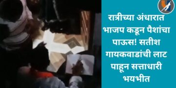 रात्रीच्या अंधारात भाजप कडून पैशांचा पाऊस! सतीश गायकवाडांची लाट पाहून सत्ताधारी भयभीत