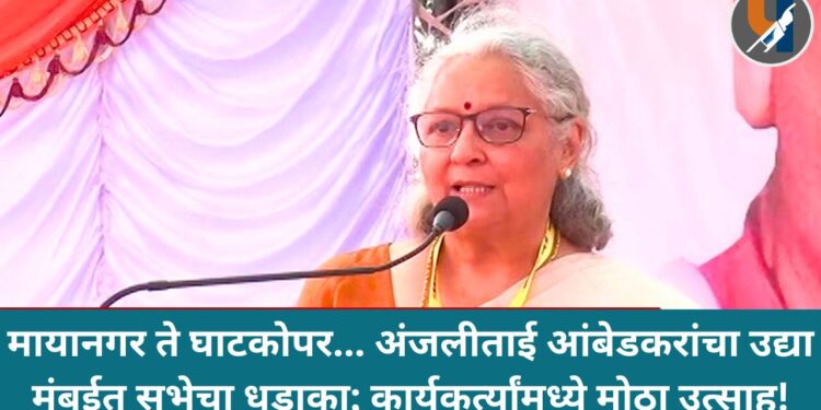 मायानगर ते घाटकोपर… अंजलीताई आंबेडकरांचा उद्या मुंबईत सभेचा धडाका; कार्यकर्त्यांमध्ये मोठा उत्साह!