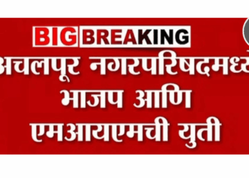 सत्तेसाठी ‘काहीही’! अचलपूरमध्ये भाजप-MIMची युती