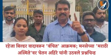 रहेजा बिल्डर वादावरून ‘वंचित’ आक्रमक; मनसेच्या ‘मराठी अस्मिते’वर चेतन अहिरे यांनी उठवले प्रश्नचिन्ह