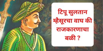 टिपू सुलतान म्हैसूरचा वाघ की राजकारणाचा बळी ?