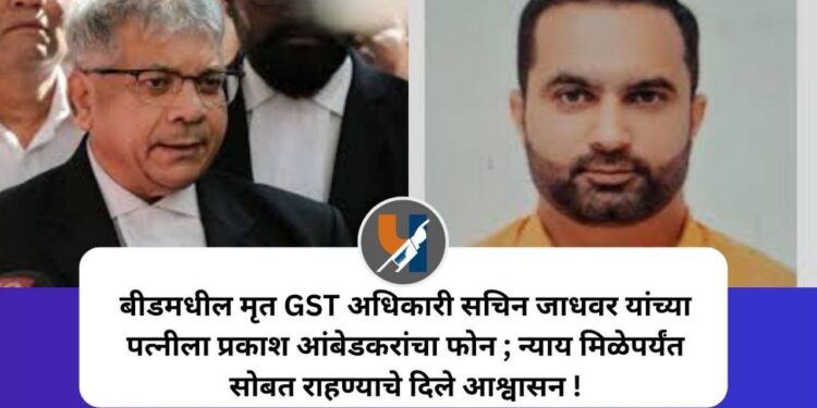 बीडमधील मृत GST अधिकारी सचिन जाधवर यांच्या पत्नीला प्रकाश आंबेडकरांचा फोन; न्याय मिळेपर्यंत सोबत राहण्याचे दिले आश्वासन !