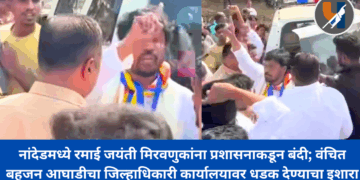 नांदेडमध्ये रमाई जयंती मिरवणुकांना प्रशासनाकडून बंदी; वंचित बहुजन आघाडीचा जिल्हाधिकारी कार्यालयावर धडक देण्याचा इशारा