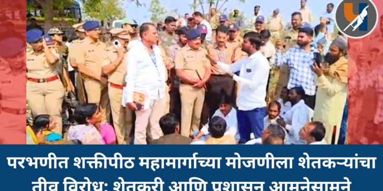 परभणीत शक्तीपीठ महामार्गाच्या मोजणीला शेतकऱ्यांचा तीव्र विरोध; शेतकरी आणि प्रशासन आमनेसामने