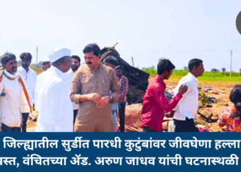 बीड जिल्ह्यातील सुर्डीत पारधी कुटुंबांवर जीवघेणा हल्ला; घरे उद्ध्वस्त, वंचितच्या ॲड. अरुण जाधव यांची घटनास्थळी भेट !