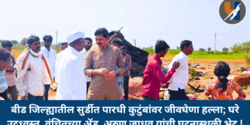 बीड जिल्ह्यातील सुर्डीत पारधी कुटुंबांवर जीवघेणा हल्ला; घरे उद्ध्वस्त, वंचितच्या ॲड. अरुण जाधव यांची घटनास्थळी भेट !