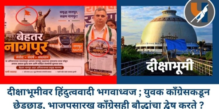 दीक्षाभूमीवर हिंदुत्ववादी भगवाध्वज; युवक काँग्रेसकडून छेडछाड, भाजपसारख काँग्रेसही बौद्धांचा द्वेष करते ?