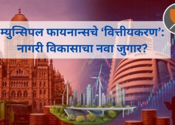 म्युन्सिपल फायनान्सचे ‘वित्तीयकरण’: नागरी विकासाचा नवा जुगार?
