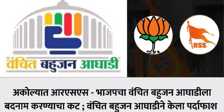 अकोल्यात आरएसएस – भाजपचा वंचित बहुजन आघाडीला बदनाम करण्याचा कट ;वंचित बहुजन आघाडीने केला पर्दाफाश