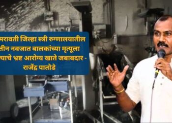 Amravati Hospital Fire : अमरावती जिल्हा स्त्री रुग्णालयातील तीन नवजात बालकांच्या मृत्यूला राज्याचे भ्रष्ट आरोग्य खाते जबाबदार - राजेंद्र पातोडे